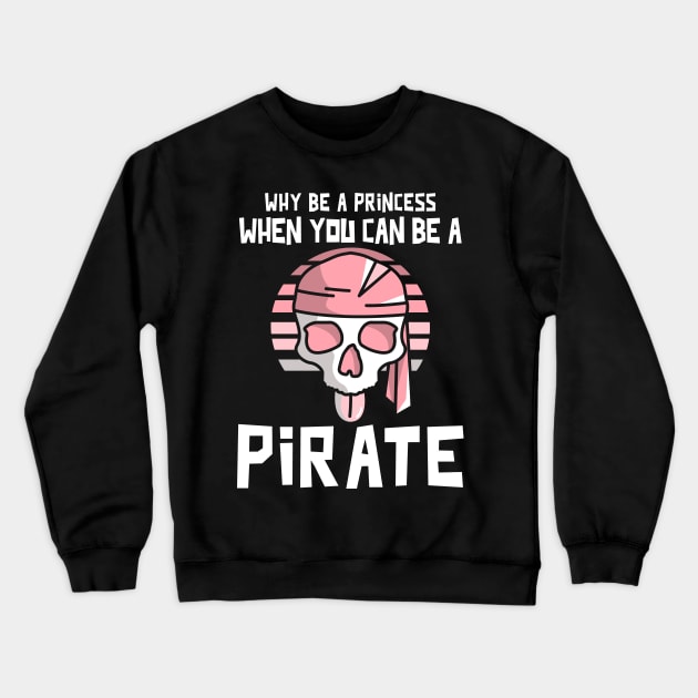 Why Be A Princess When You Can Be A Pirate Crewneck Sweatshirt by Etopix